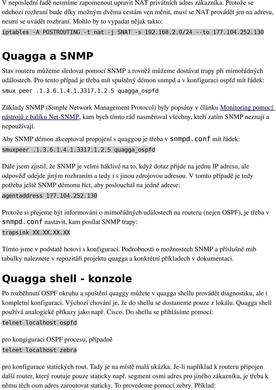 Mohlo by to vypadat nějak takto: iptables -A POSTROUTING -t nat -j SNAT -s 192.168.2.0/24 --to 177.104.252.