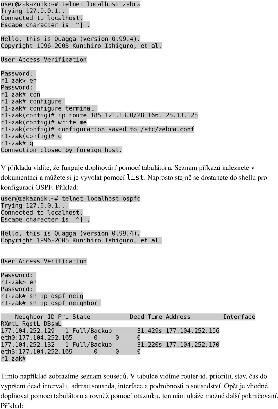 0/28 166.125.13.125 r1-zak(config)# write me r1-zak(config)# configuration saved to /etc/zebra.conf r1-zak(config)# q r1-zak# q Connection closed by foreign host.