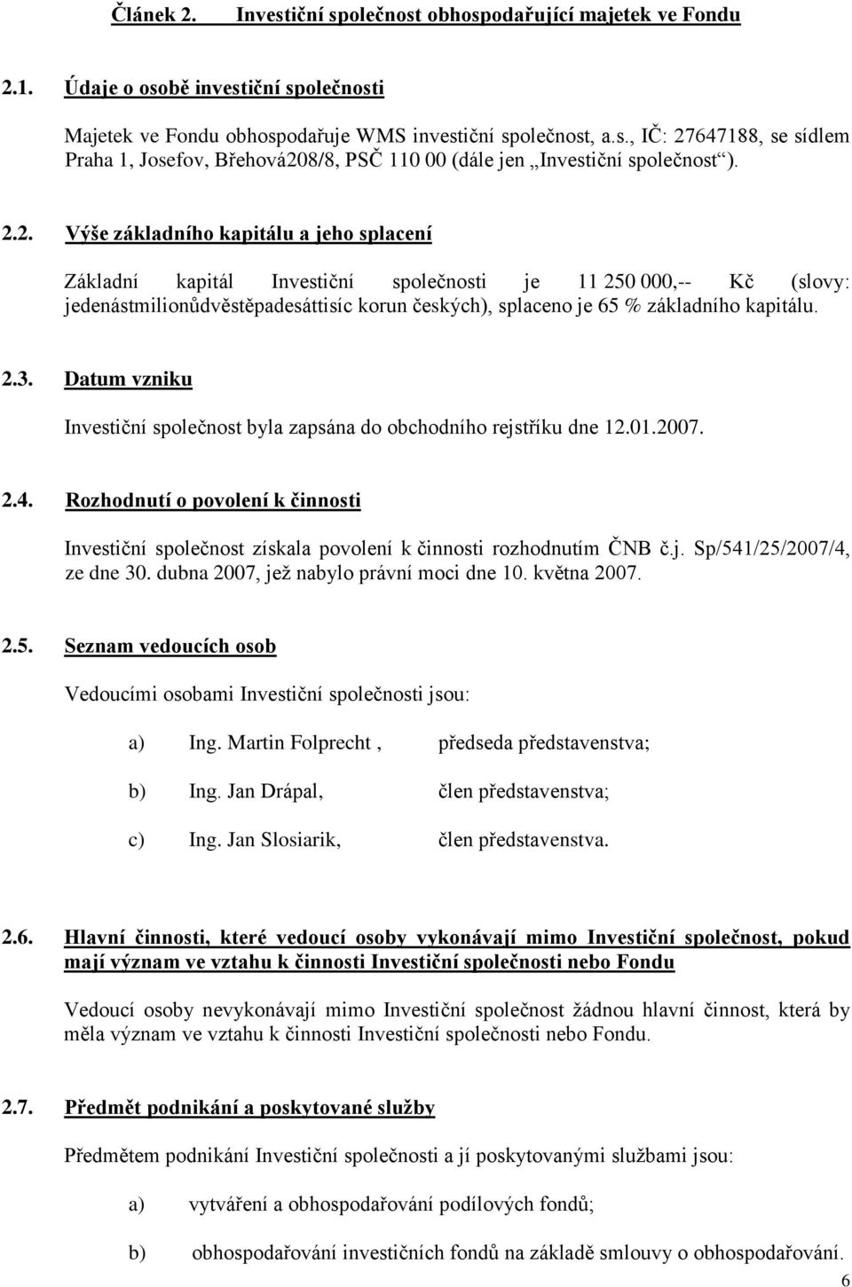 2.3. Datum vzniku Investiční společnost byla zapsána do obchodního rejstříku dne 12.01.2007. 2.4. Rozhodnutí o povolení k činnosti Investiční společnost získala povolení k činnosti rozhodnutím ČNB č.