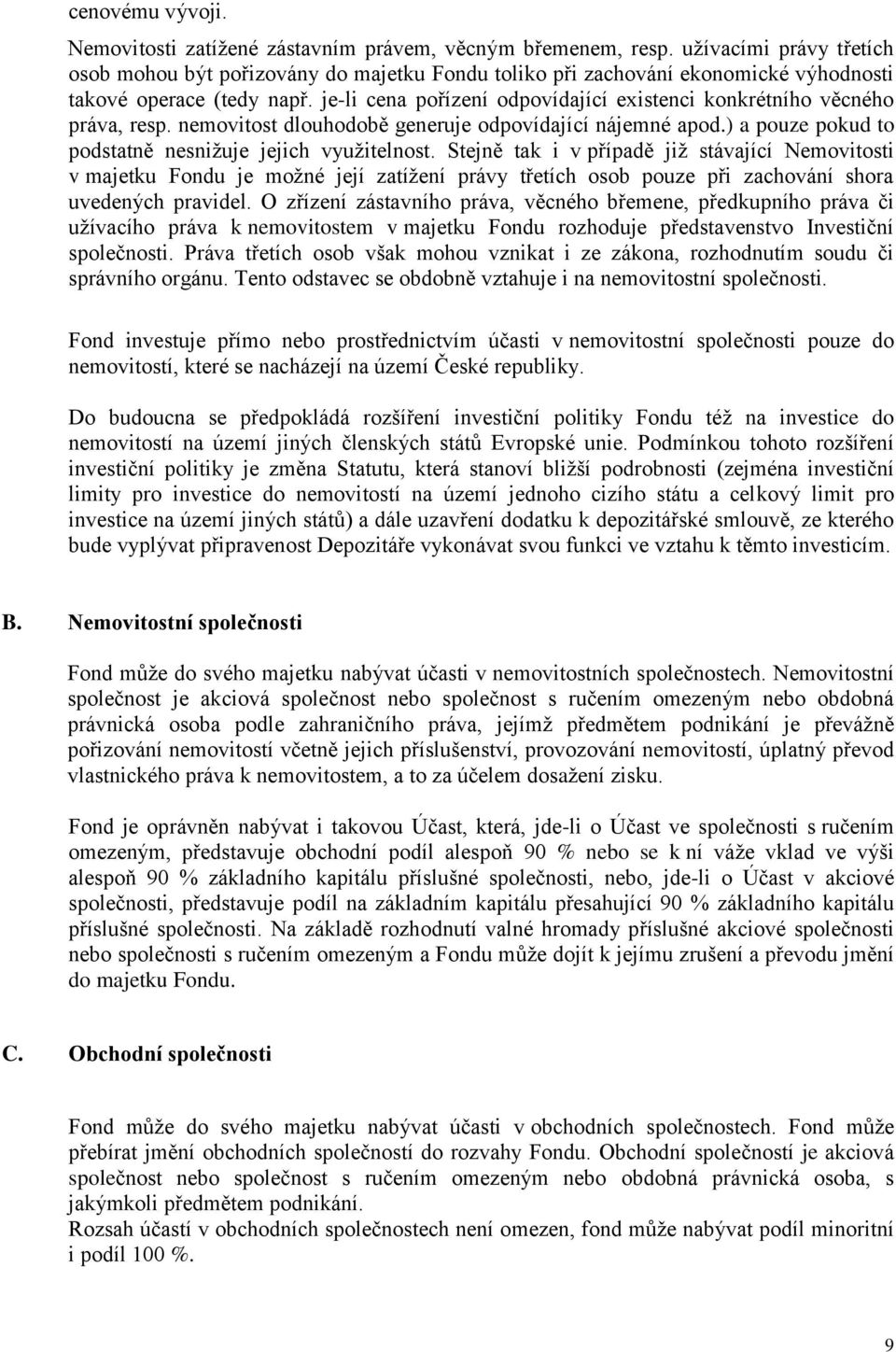 je-li cena pořízení odpovídající existenci konkrétního věcného práva, resp. nemovitost dlouhodobě generuje odpovídající nájemné apod.) a pouze pokud to podstatně nesnižuje jejich využitelnost.