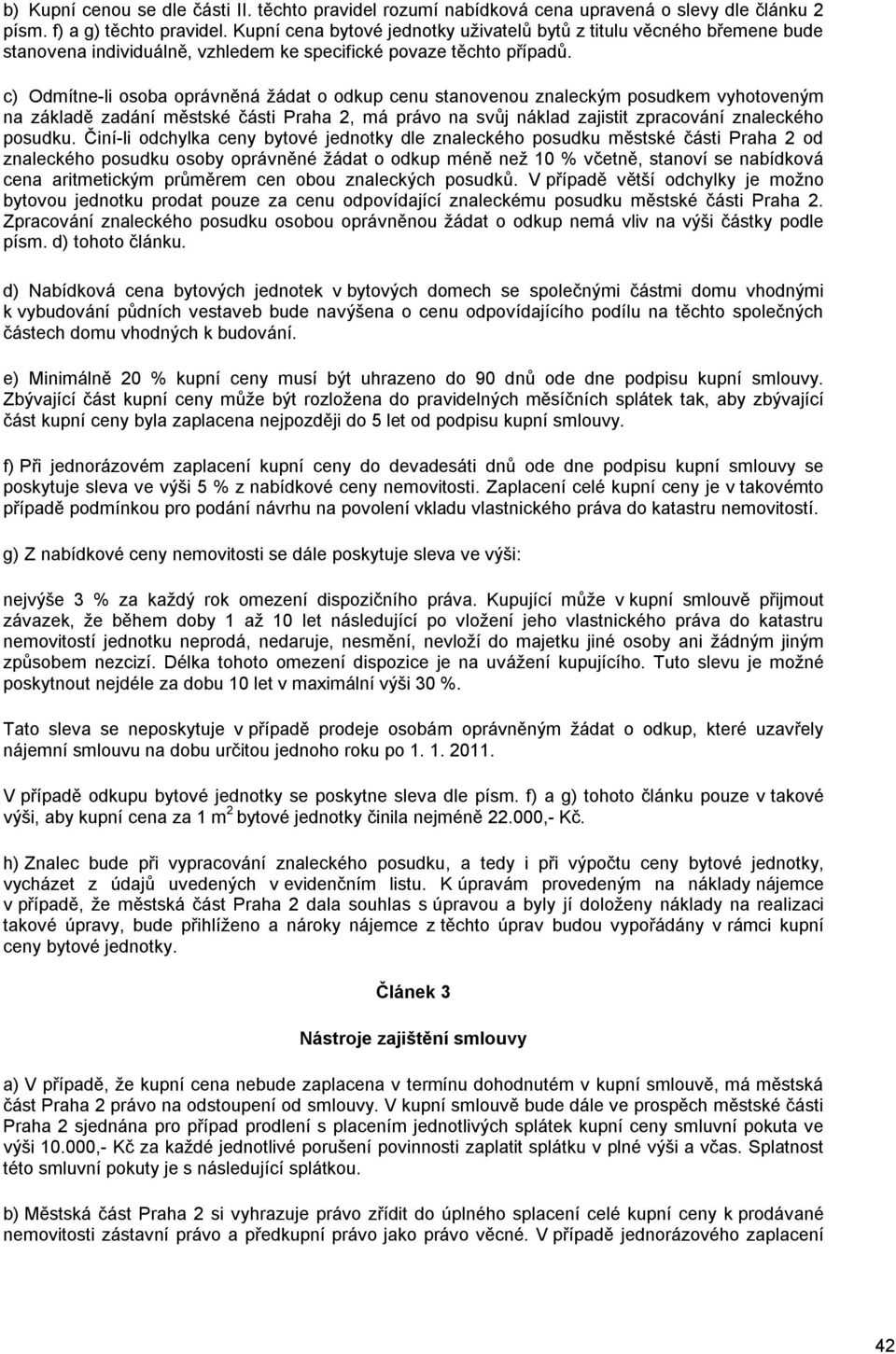 c) Odmítne-li osoba oprávněná žádat o odkup cenu stanovenou znaleckým posudkem vyhotoveným na základě zadání městské části Praha 2, má právo na svůj náklad zajistit zpracování znaleckého posudku.