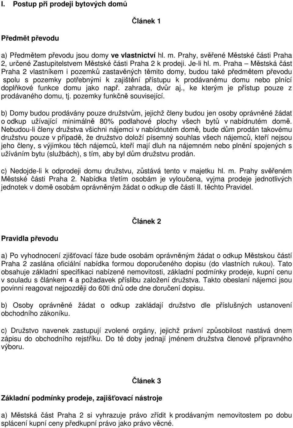 Praha Městská část Praha 2 vlastníkem i pozemků zastavěných těmito domy, budou také předmětem převodu spolu s pozemky potřebnými k zajištění přístupu k prodávanému domu nebo plnící doplňkové funkce