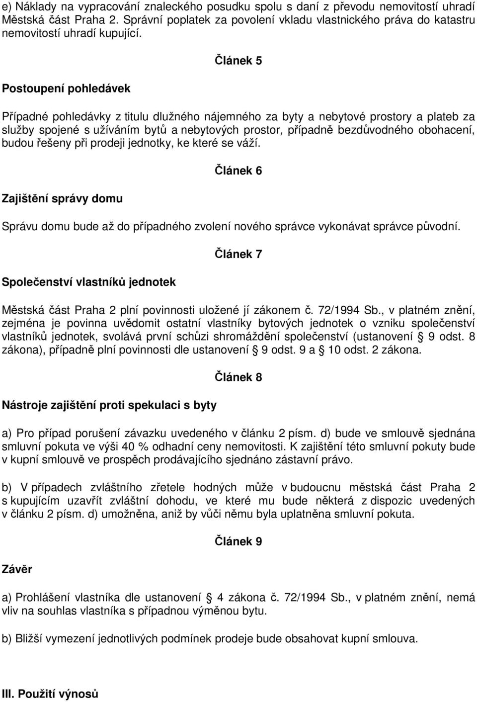 Postoupení pohledávek Článek 5 Případné pohledávky z titulu dlužného nájemného za byty a nebytové prostory a plateb za služby spojené s užíváním bytů a nebytových prostor, případně bezdůvodného