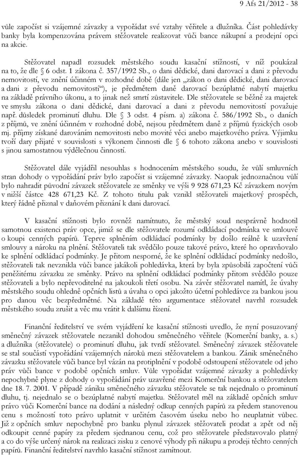 Stěžovatel napadl rozsudek městského soudu kasační stížností, v níž poukázal na to, že dle 6 odst. 1 zákona č. 357/1992 Sb.