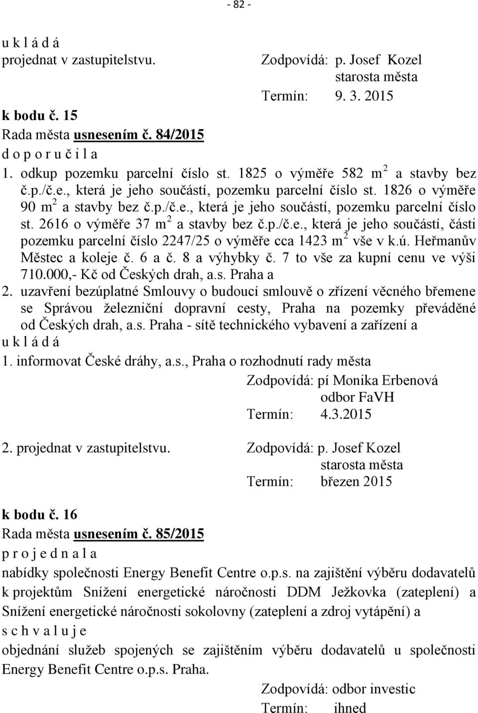 ú. Heřmanův Městec a koleje č. 6 a č. 8 a výhybky č. 7 to vše za kupní cenu ve výši 710.000,- Kč od Českých drah, a.s. Praha a 2.