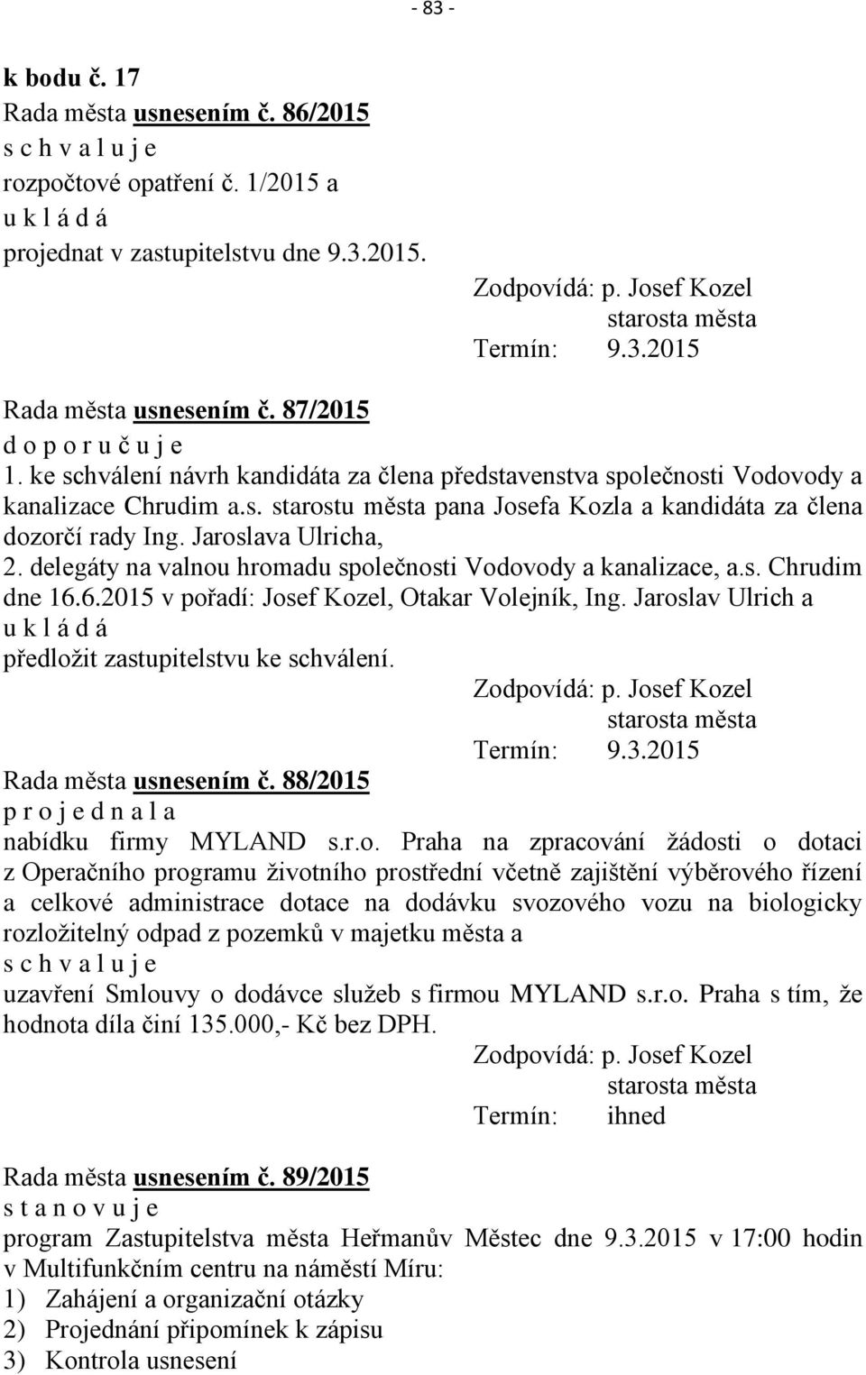 delegáty na valnou hromadu společnosti Vodovody a kanalizace, a.s. Chrudim dne 16.6.2015 v pořadí: Josef Kozel, Otakar Volejník, Ing. Jaroslav Ulrich a předložit zastupitelstvu ke schválení.