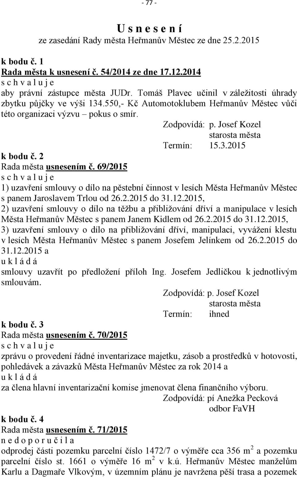 2 Rada města usnesením č. 69/2015 1) uzavření smlouvy o dílo na pěstební činnost v lesích Města Heřmanův Městec s panem Jaroslavem Trlou od 26.2.2015 do 31.12.