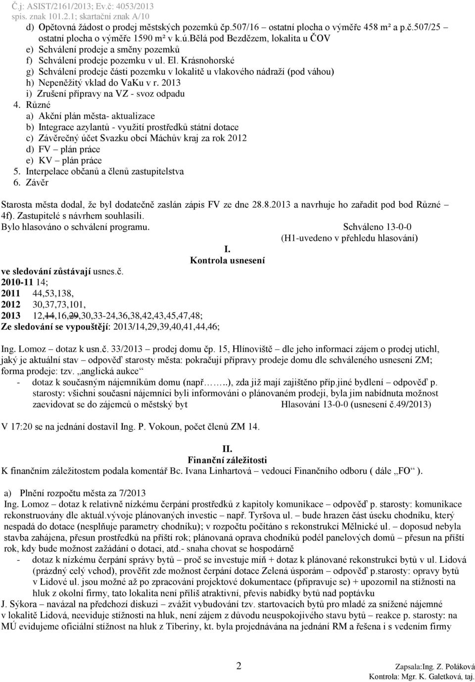 Krásnohorské g) Schválení prodeje části pozemku v lokalitě u vlakového nádraží (pod váhou) h) Nepeněžitý vklad do VaKu v r. 2013 i) Zrušení přípravy na VZ - svoz odpadu 4.