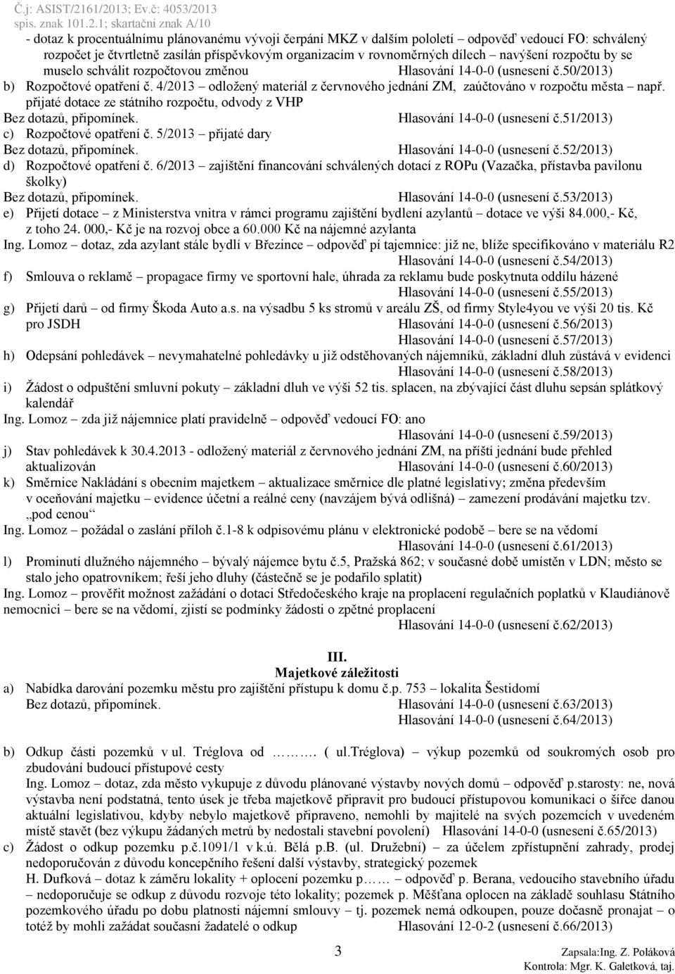 přijaté dotace ze státního rozpočtu, odvody z VHP Hlasování 14-0-0 (usnesení č.51/2013) c) Rozpočtové opatření č. 5/2013 přijaté dary Hlasování 14-0-0 (usnesení č.52/2013) d) Rozpočtové opatření č.