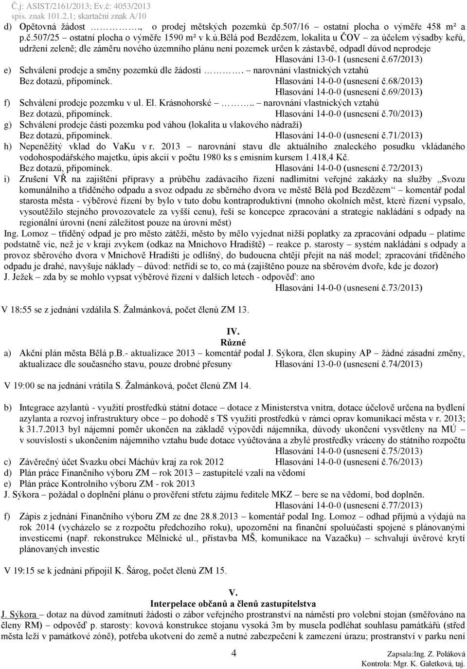 67/2013) e) Schválení prodeje a směny pozemků dle žádosti. narovnání vlastnických vztahů Hlasování 14-0-0 (usnesení č.68/2013) Hlasování 14-0-0 (usnesení č.69/2013) f) Schválení prodeje pozemku v ul.