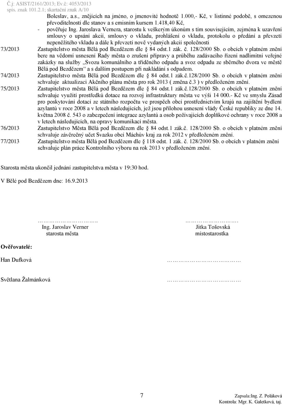 a dále k převzetí nově vydaných akcií společnosti 73/2013 Zastupitelstvo města Bělá pod Bezdězem dle 84 odst.1 zák. č. 128/2000 Sb.