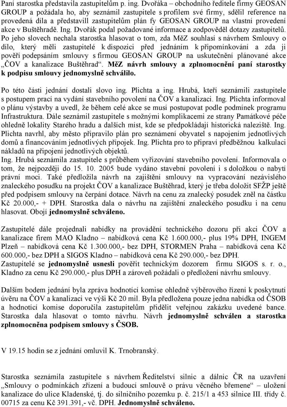 vlastní provedení akce v Buštěhradě. Ing. Dvořák podal požadované informace a zodpověděl dotazy zastupitelů.