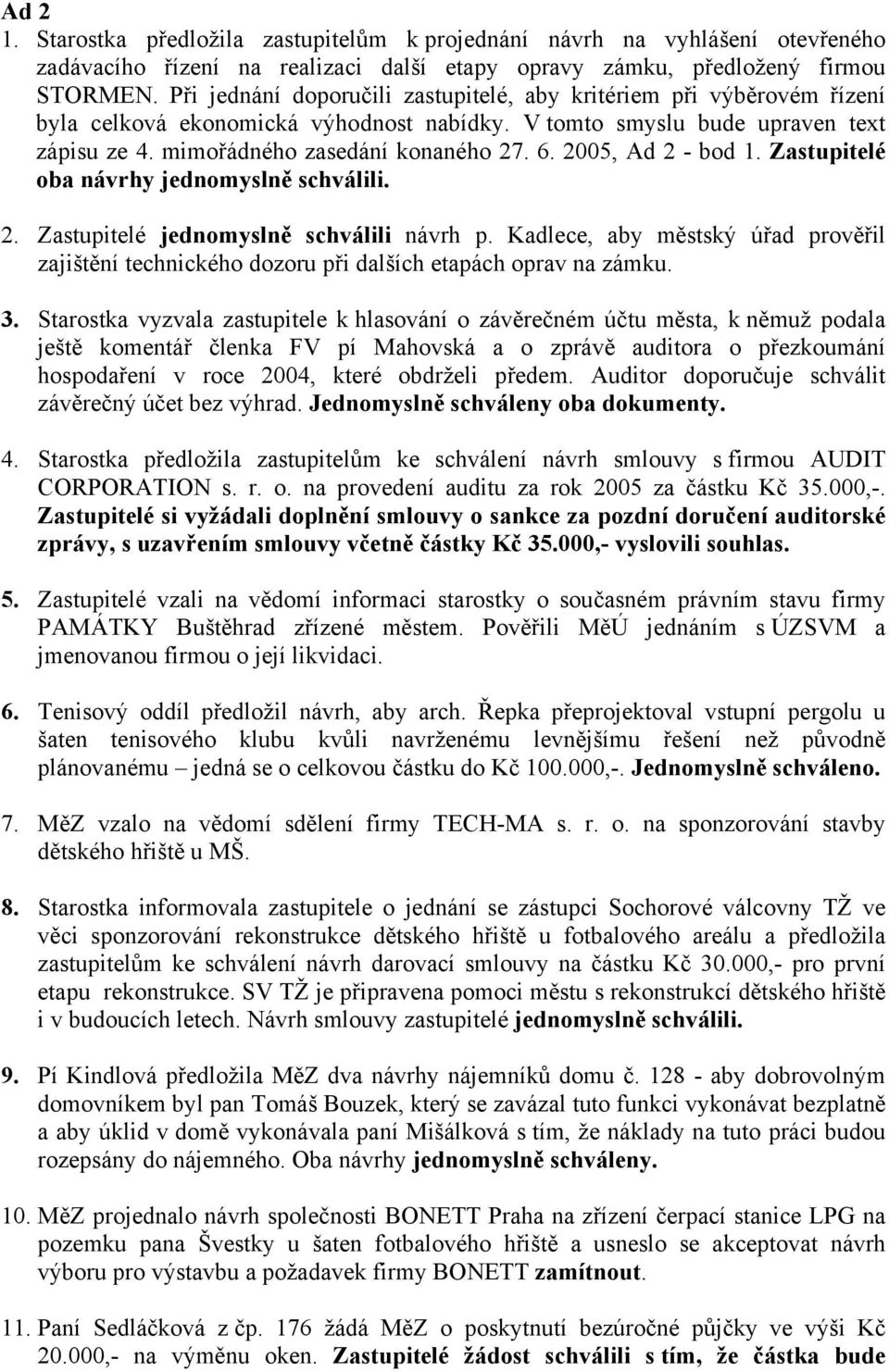 2005, Ad 2 - bod 1. Zastupitelé oba návrhy jednomyslně schválili. 2. Zastupitelé jednomyslně schválili návrh p.