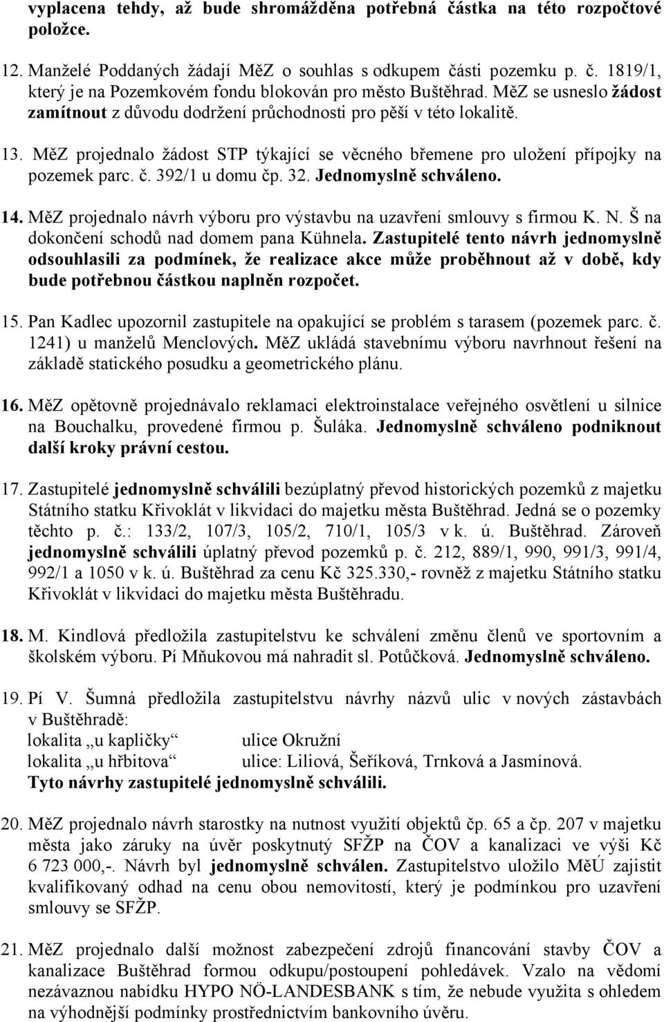 392/1 u domu čp. 32. Jednomyslně schváleno. 14. MěZ projednalo návrh výboru pro výstavbu na uzavření smlouvy s firmou K. N. Š na dokončení schodů nad domem pana Kühnela.