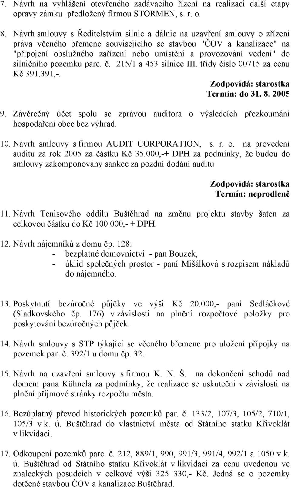 provozování vedení" do silničního pozemku parc. č. 215/1 a 453 silnice III. třídy číslo 00715 za cenu Kč 391.391,-. Termín: do 31. 8. 2005 9.