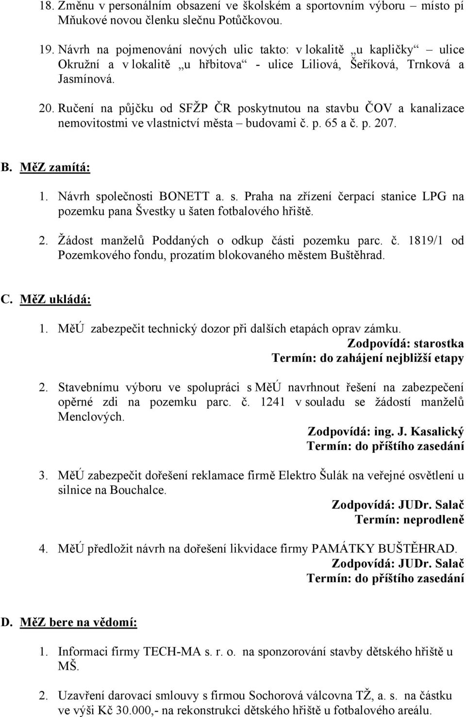 Ručení na půjčku od SFŽP ČR poskytnutou na stavbu ČOV a kanalizace nemovitostmi ve vlastnictví města budovami č. p. 65 a č. p. 207. B. MěZ zamítá: 1. Návrh společnosti BONETT a. s. Praha na zřízení čerpací stanice LPG na pozemku pana Švestky u šaten fotbalového hřiště.
