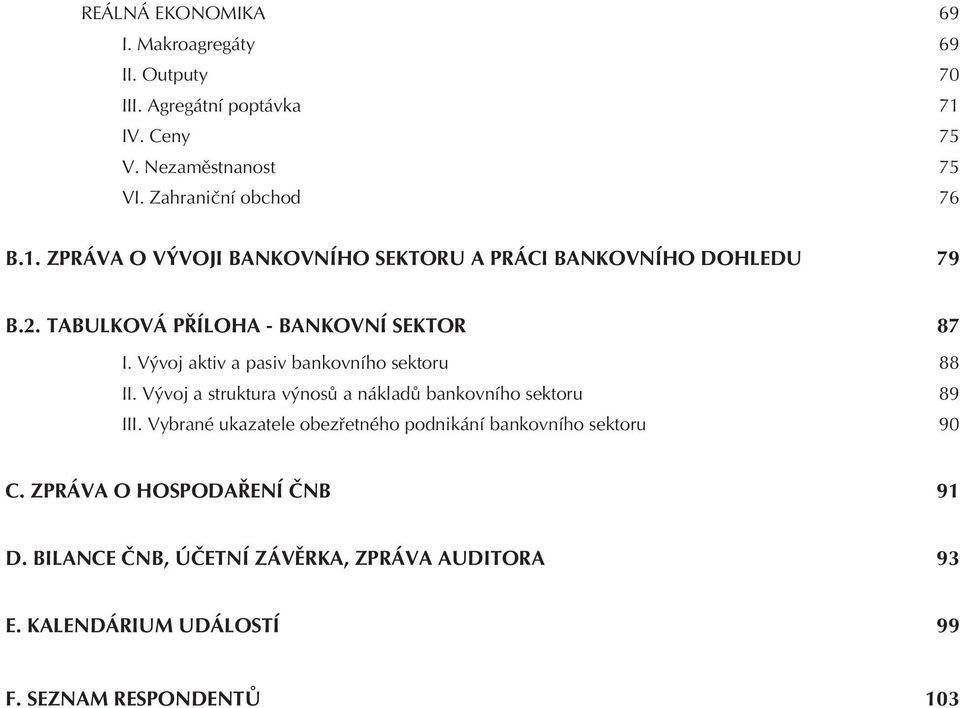 Vývoj aktiv a pasiv bankovního sektoru 88 II. Vývoj a struktura výnosù a nákladù bankovního sektoru 89 III.