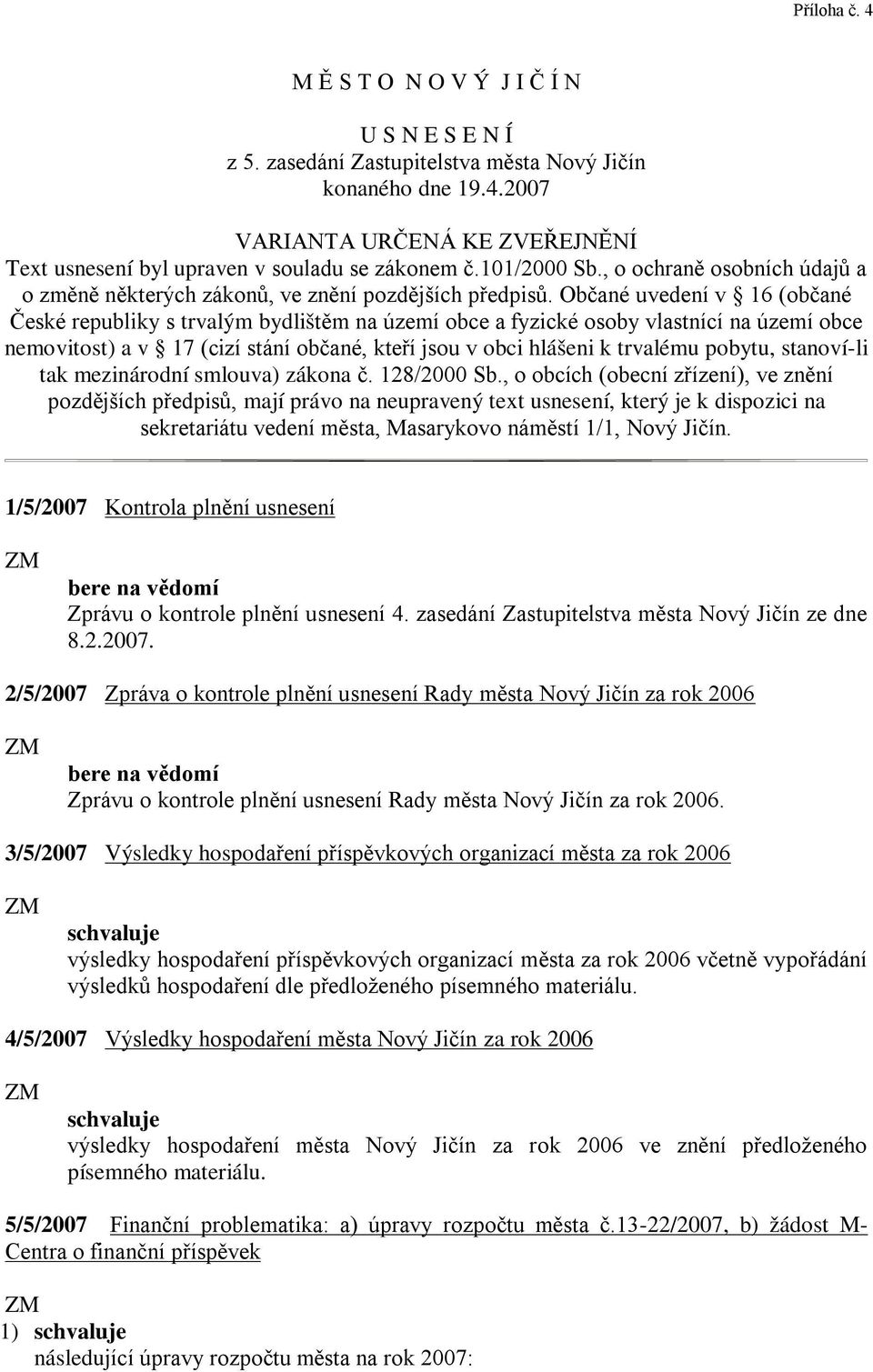 Občané uvedení v 16 (občané České republiky s trvalým bydlištěm na území obce a fyzické osoby vlastnící na území obce nemovitost) a v 17 (cizí stání občané, kteří jsou v obci hlášeni k trvalému