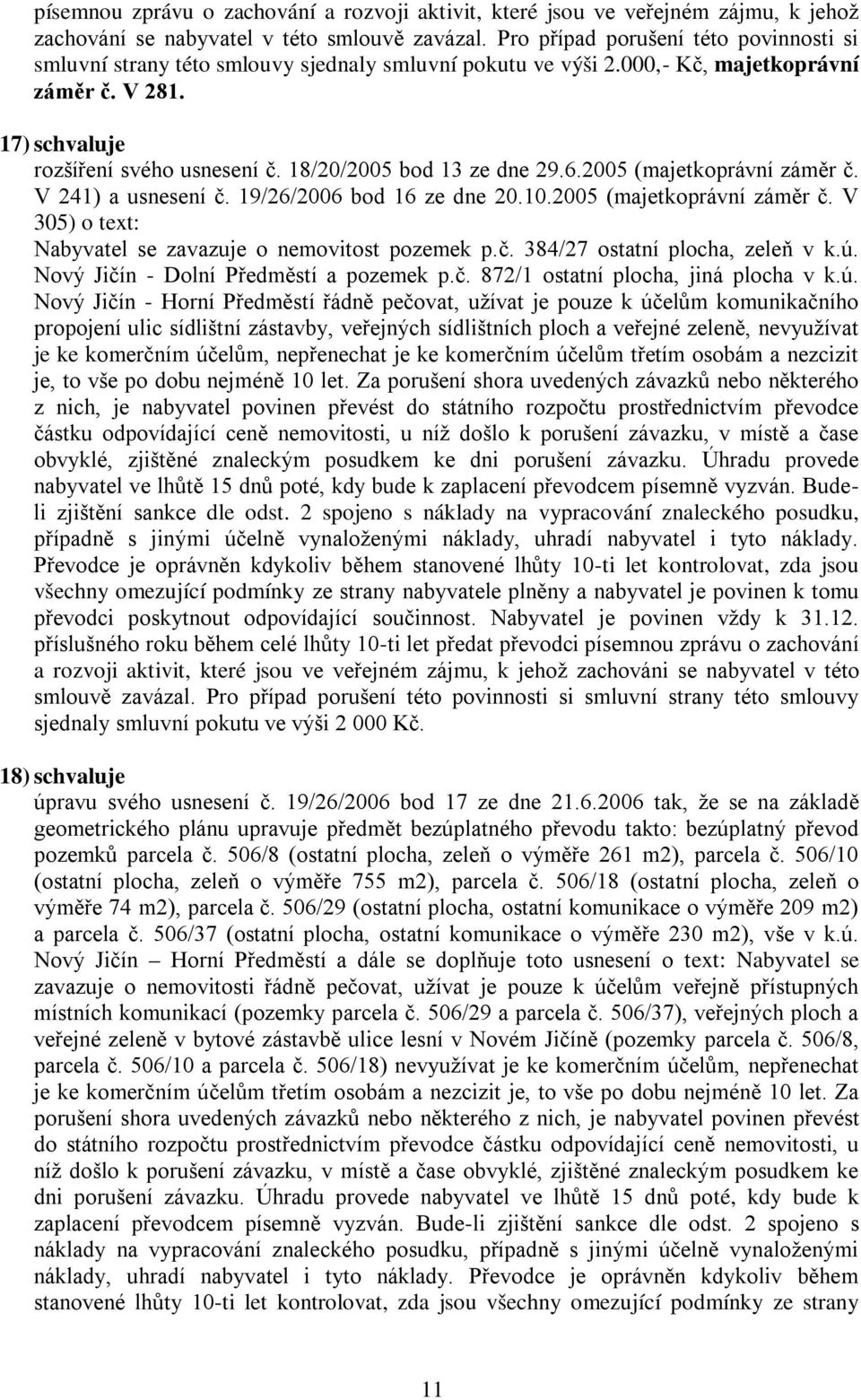 18/20/2005 bod 13 ze dne 29.6.2005 (majetkoprávní záměr č. V 241) a usnesení č. 19/26/2006 bod 16 ze dne 20.10.2005 (majetkoprávní záměr č. V 305) o text: Nabyvatel se zavazuje o nemovitost pozemek p.
