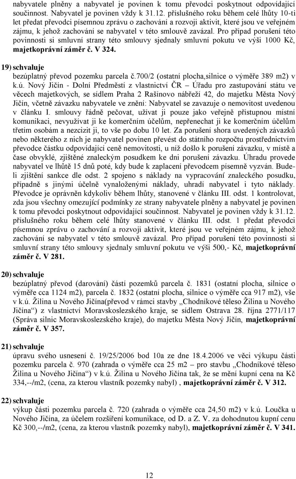Pro případ porušení této povinnosti si smluvní strany této smlouvy sjednaly smluvní pokutu ve výši 1000 Kč, majetkoprávní záměr č. V 324. 19) bezúplatný převod pozemku parcela č.