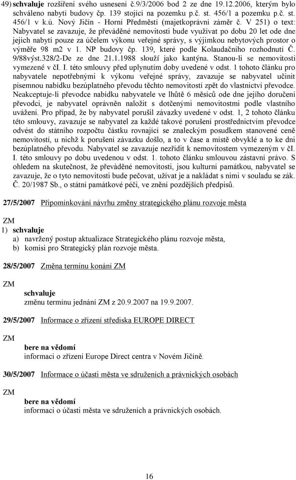 V 251) o text: Nabyvatel se zavazuje, že převáděné nemovitosti bude využívat po dobu 20 let ode dne jejich nabytí pouze za účelem výkonu veřejné správy, s výjimkou nebytových prostor o výměře 98 m2 v