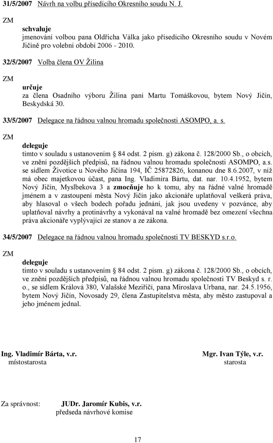 olečnosti ASOMPO, a. s. deleguje tímto v souladu s ustanovením 84 odst. 2 písm. g) zákona č. 128/2000 Sb., o obcích, ve znění pozdějších předpisů, na řádnou valnou hromadu společnosti ASOMPO, a.s. se sídlem Životice u Nového Jičína 194, IČ 25872826, konanou dne 8.