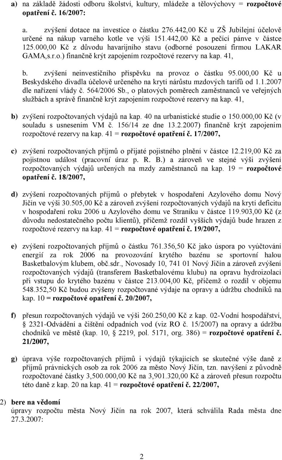 41, b. zvýšení neinvestičního příspěvku na provoz o částku 95.000,00 Kč u Beskydského divadla účelově určeného na krytí nárůstu mzdových tarifů od 1.1.2007 dle nařízení vlády č. 564/2006 Sb.