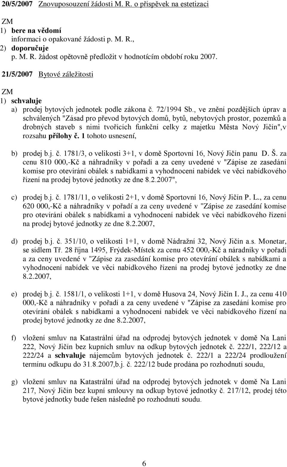 , ve znění pozdějších úprav a schválených "Zásad pro převod bytových domů, bytů, nebytových prostor, pozemků a drobných staveb s nimi tvořících funkční celky z majetku Města Nový Jičín",v rozsahu