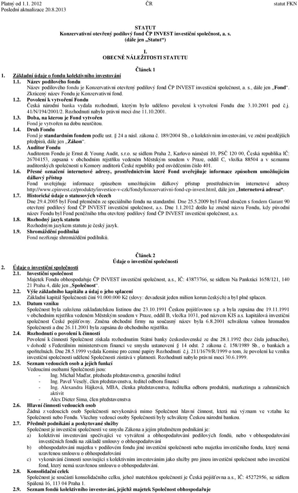 s., dále jen Fond. Zkrácený název Fondu je Konzervativní fond. 1.2. Povolení k vytvoření Fondu Česká národní banka vydala rozhodnutí, kterým bylo uděleno povolení k vytvoření Fondu dne 3.10.