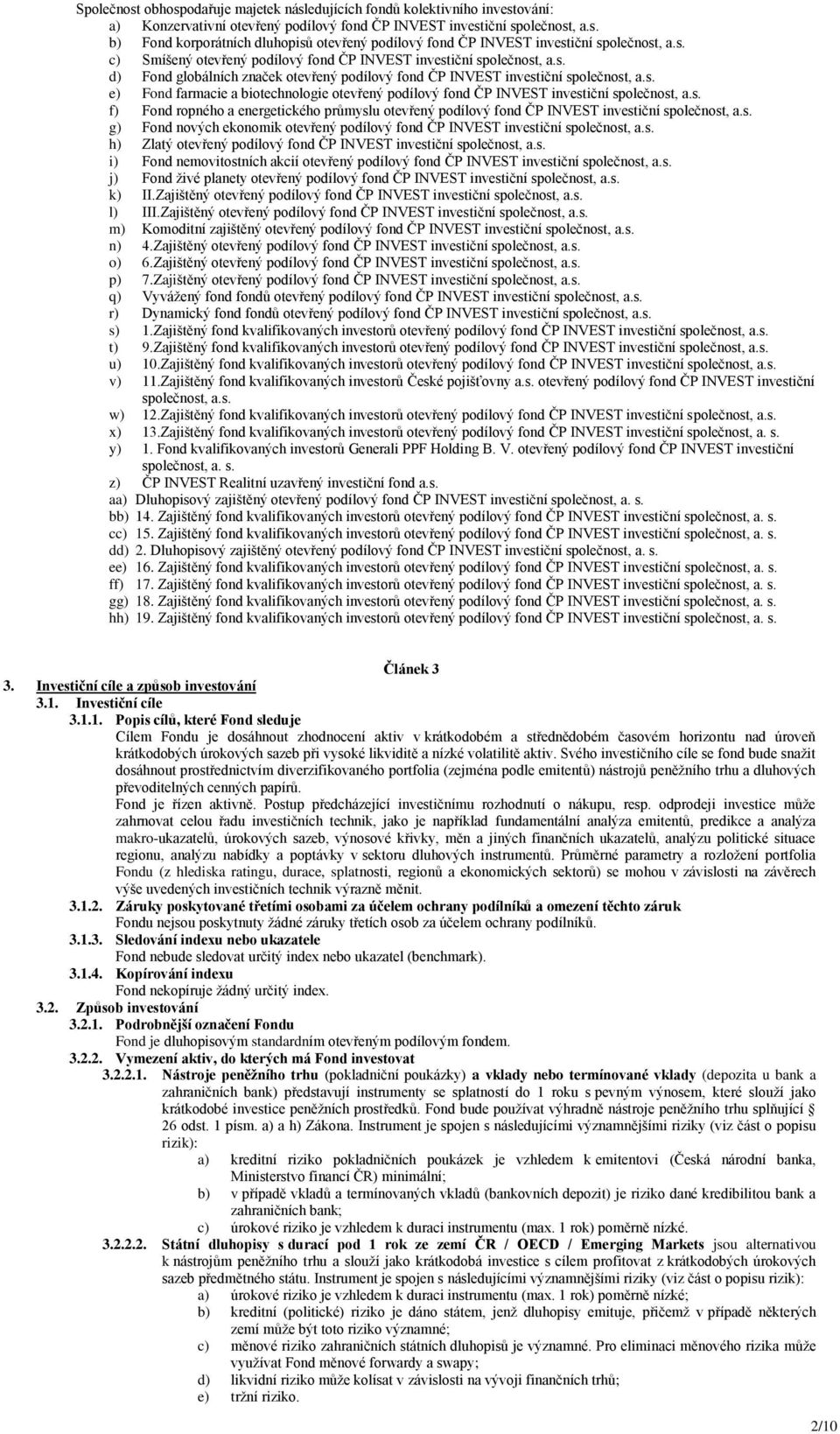 s. f) Fond ropného a energetického průmyslu otevřený podílový fond ČP INVEST investiční společnost, a.s. g) Fond nových ekonomik otevřený podílový fond ČP INVEST investiční společnost, a.s. h) Zlatý otevřený podílový fond ČP INVEST investiční společnost, a.