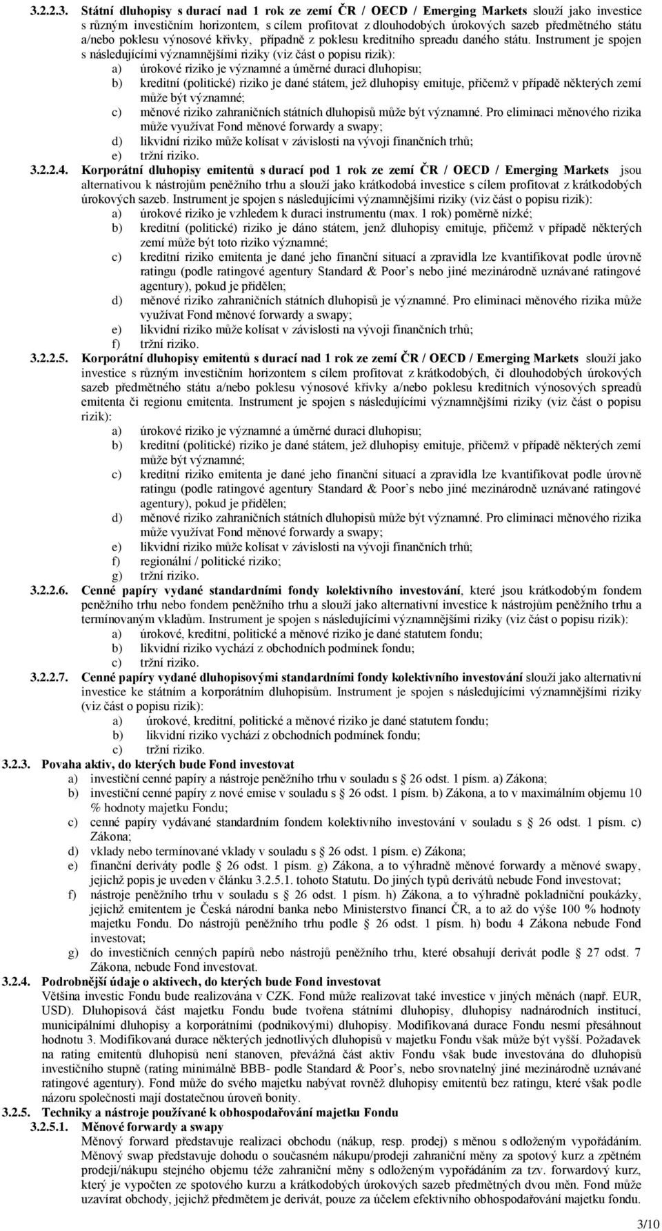 Instrument je spojen s následujícími významnějšími riziky (viz část o popisu rizik): a) úrokové riziko je významné a úměrné duraci dluhopisu; b) kreditní (politické) riziko je dané státem, jež