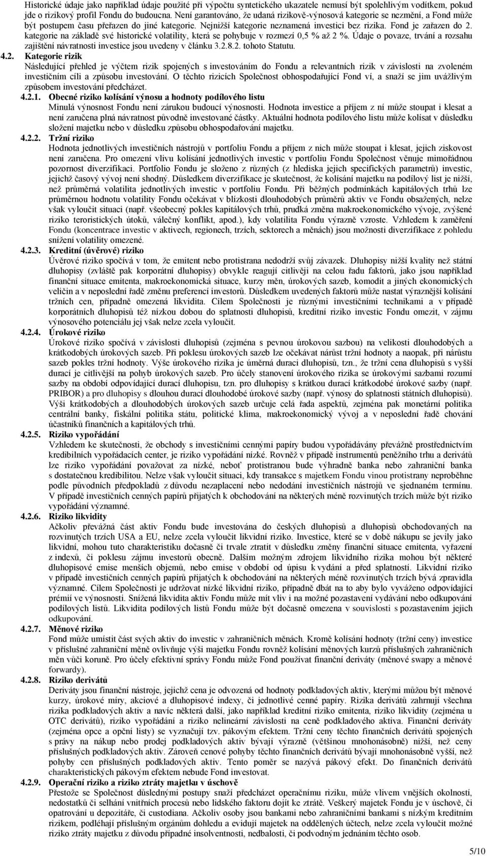 kategorie na základě své historické volatility, která se pohybuje v rozmezí 0,5 % až 2 %. Údaje o povaze, trvání a rozsahu zajištění návratnosti investice jsou uvedeny v článku 3.2.8.2. tohoto Statutu.