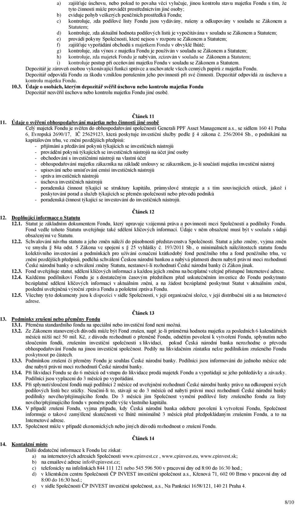 souladu se Zákonem a Statutem; e) provádí pokyny Společnosti, které nejsou v rozporu se Zákonem a Statutem; f) zajišťuje vypořádání obchodů s majetkem Fondu v obvyklé lhůtě; g) kontroluje, zda výnos