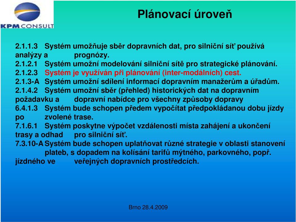 7.1.6.1 Systém poskytne výpočet vzdálenosti místa zahájení a ukončení trasy a odhad pro silniční síť. 7.3.