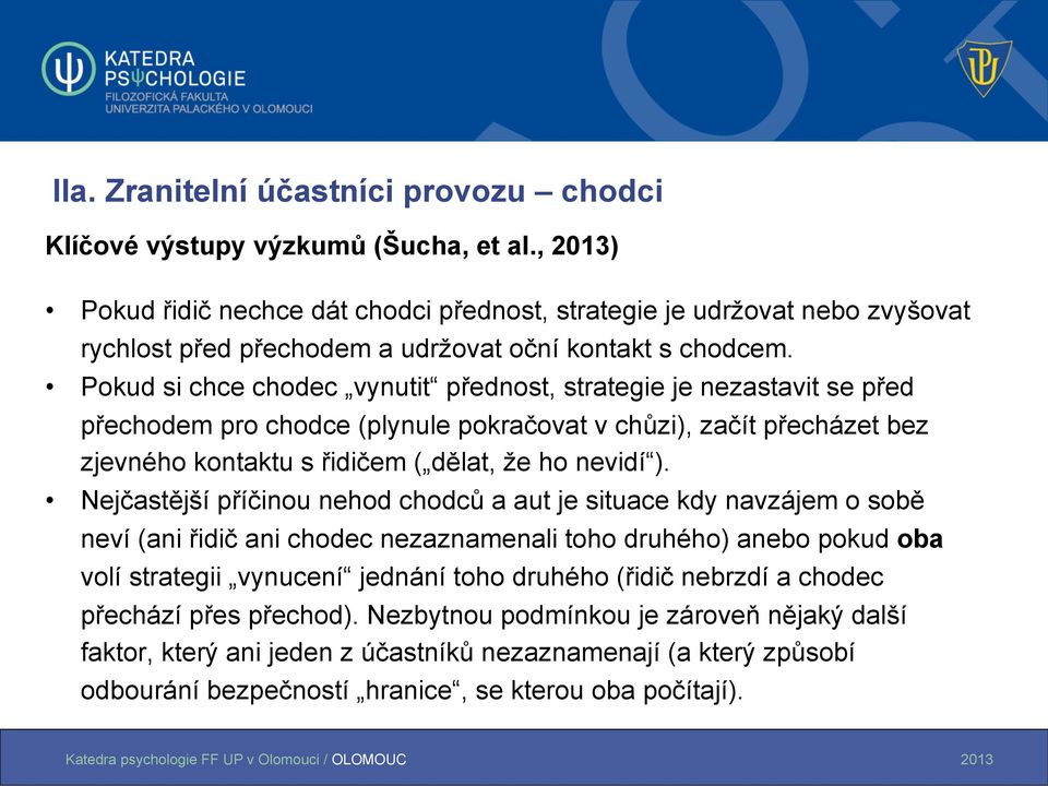 Pokud si chce chodec vynutit přednost, strategie je nezastavit se před přechodem pro chodce (plynule pokračovat v chůzi), začít přecházet bez zjevného kontaktu s řidičem ( dělat, že ho nevidí ).