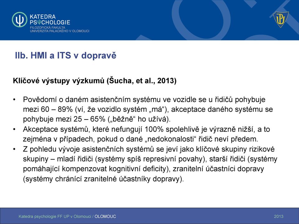 běžně ho užívá). Akceptace systémů, které nefungují 100% spolehlivě je výrazně nižší, a to zejména v případech, pokud o dané nedokonalosti řidič neví předem.