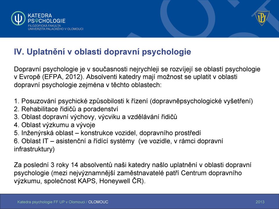 Rehabilitace řidičů a poradenství 3. Oblast dopravní výchovy, výcviku a vzdělávání řidičů 4. Oblast výzkumu a vývoje 5. Inženýrská oblast konstrukce vozidel, dopravního prostředí 6.