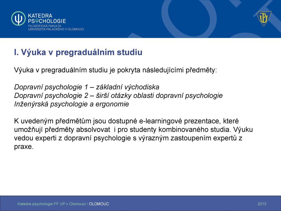 psychologie a ergonomie K uvedeným předmětům jsou dostupné e-learningové prezentace, které umožňují předměty