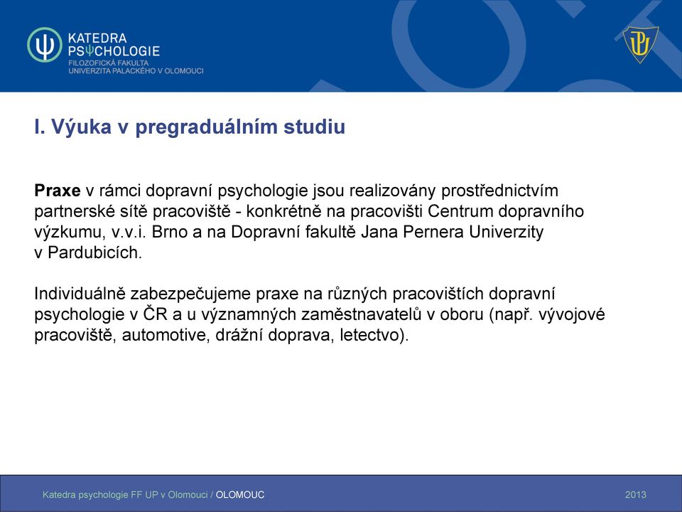 Individuálně zabezpečujeme praxe na různých pracovištích dopravní psychologie v ČR a u významných