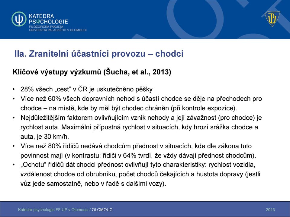 Nejdůležitějším faktorem ovlivňujícím vznik nehody a její závažnost (pro chodce) je rychlost auta. Maximální přípustná rychlost v situacích, kdy hrozí srážka chodce a auta, je 30 km/h.