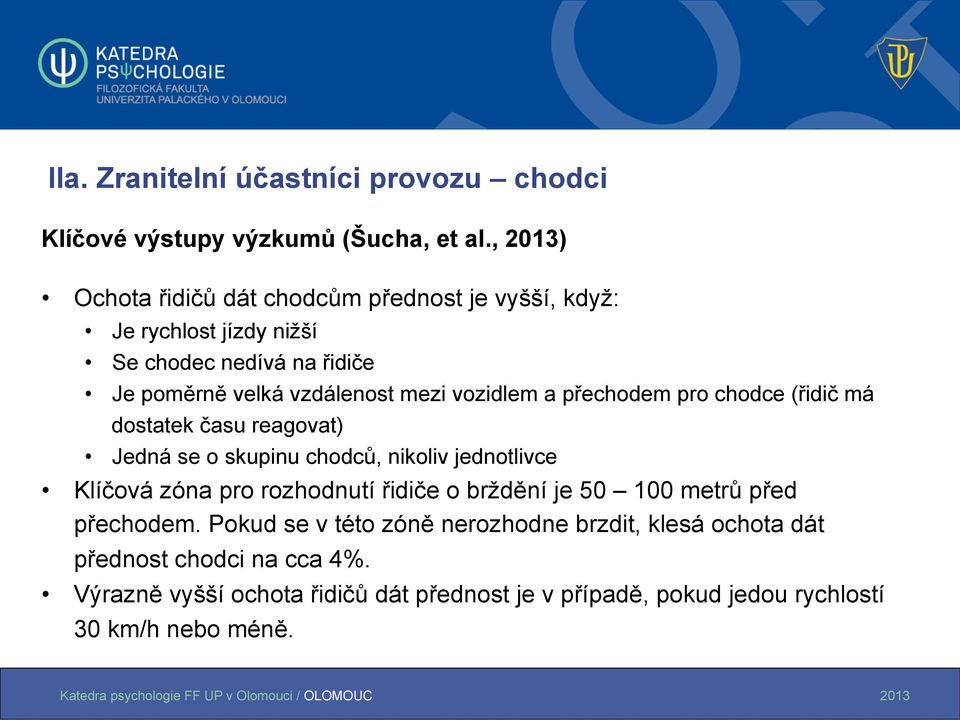 vozidlem a přechodem pro chodce (řidič má dostatek času reagovat) Jedná se o skupinu chodců, nikoliv jednotlivce Klíčová zóna pro rozhodnutí