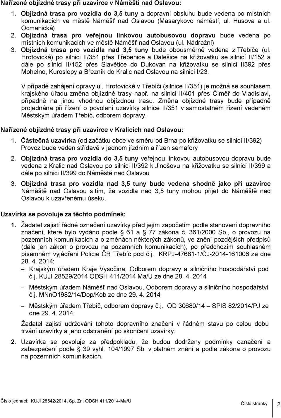 Objízdná trasa pro veřejnou linkovou autobusovou dopravu bude vedena po místních komunikacích ve městě Náměšť nad Oslavou (ul. Nádražní) 3.