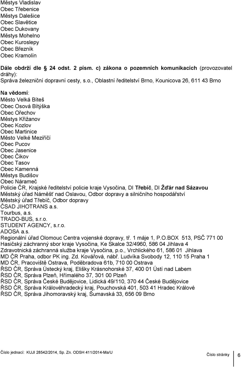 a o pozemních komunikacích (provozovatel dráhy): Správa železniční dopravní cesty, s.o., Oblastní ředitelství Brno, Kounicova 26, 611 43 Brno Na vědomí: Město Velká Bíteš Obec Osová Bítýška Obec