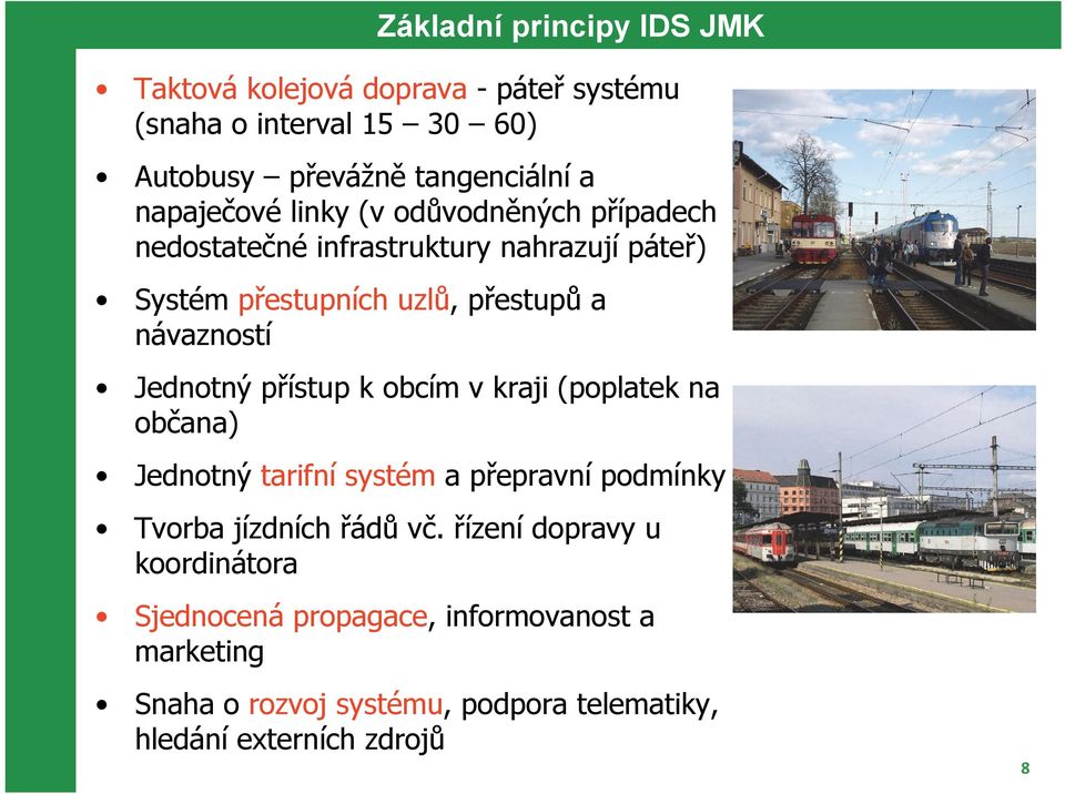 návazností Jednotný přístup k obcím v kraji (poplatek na občana) Jednotný tarifní systém a přepravní podmínky Tvorba jízdních řádů vč.