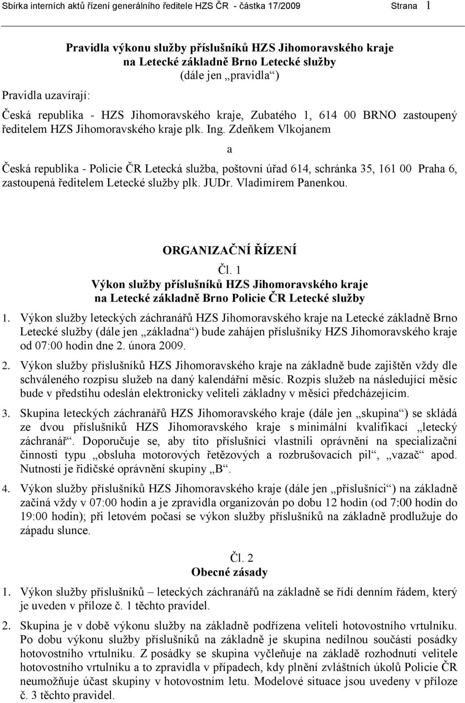 Zdeňkem Vlkojanem a Česká republika - Policie ČR Letecká služba, poštovní úřad 614, schránka 35, 161 00 Praha 6, zastoupená ředitelem Letecké služby plk. JUDr. Vladimírem Panenkou.