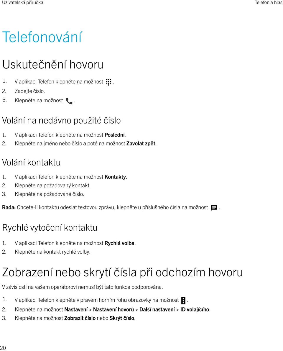 3. Klepněte na požadované číslo. Rada: Chcete-li kontaktu odeslat textovou zprávu, klepněte u příslušného čísla na možnost. Rychlé vytočení kontaktu 1.