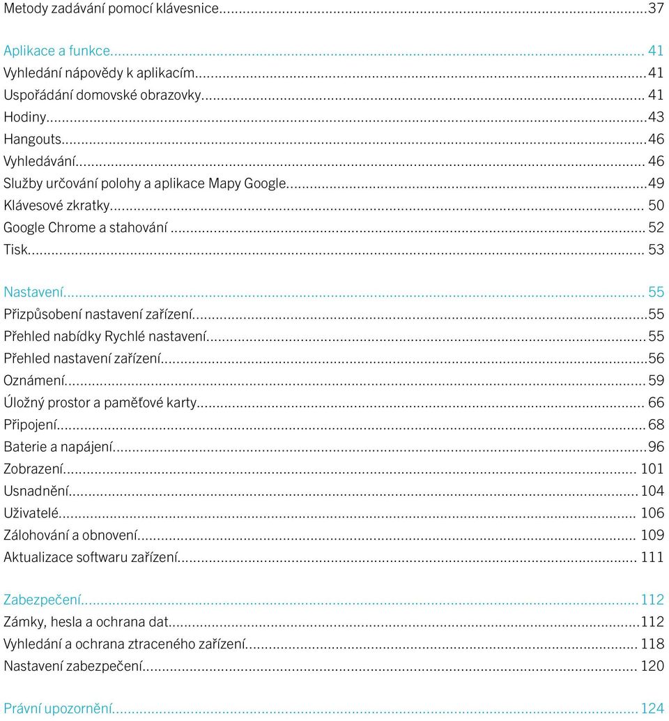 ..55 Přehled nabídky Rychlé nastavení... 55 Přehled nastavení zařízení...56 Oznámení... 59 Úložný prostor a paměťové karty... 66 Připojení... 68 Baterie a napájení...96 Zobrazení... 101 Usnadnění.