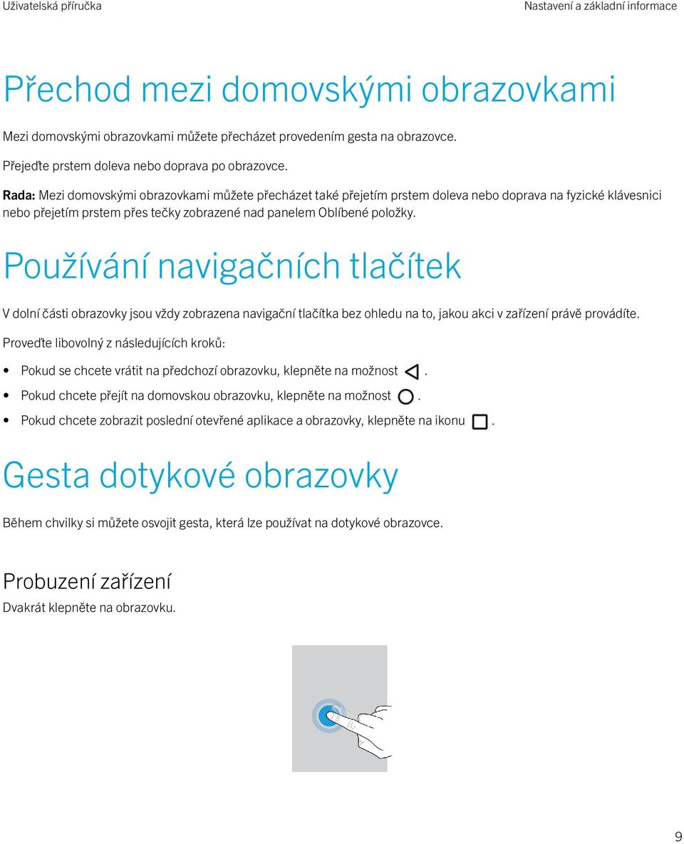 Používání navigačních tlačítek V dolní části obrazovky jsou vždy zobrazena navigační tlačítka bez ohledu na to, jakou akci v zařízení právě provádíte.