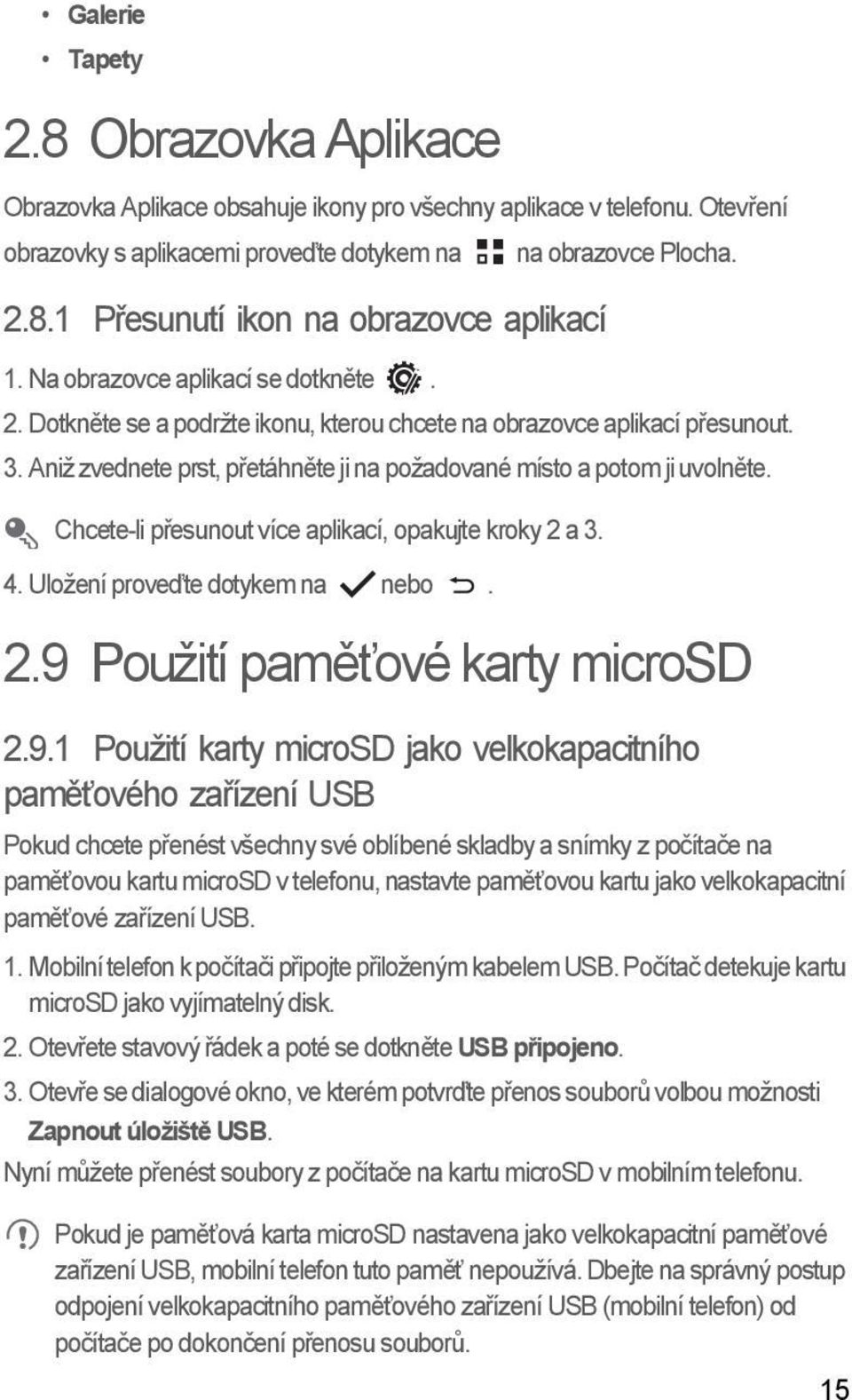 Aniž zvednete prst, přetáhněte ji na požadované místo a potom ji uvolněte. Chcete-li přesunout více aplikací, opakujte kroky 2 a 3. 4. Uložení proveďte dotykem na nebo. 2.9 Použití paměťové karty microsd 2.