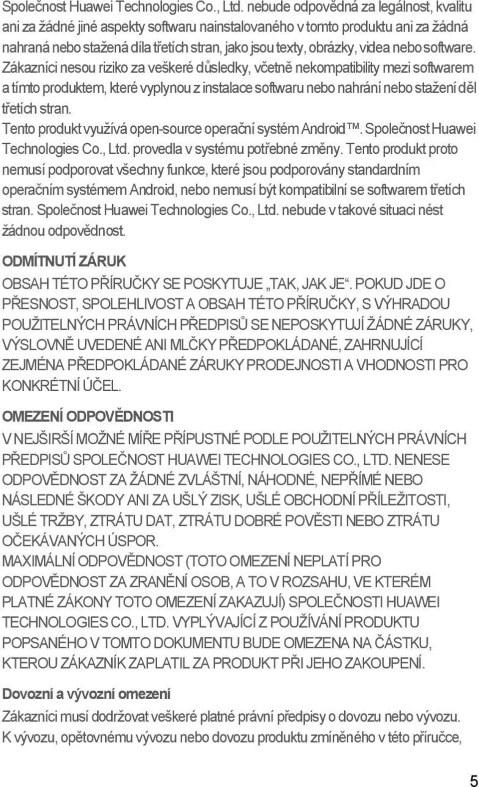 software. Zákazníci nesou riziko za veškeré důsledky, včetně nekompatibility mezi softwarem a tímto produktem, které vyplynou z instalace softwaru nebo nahrání nebo stažení děl třetích stran.